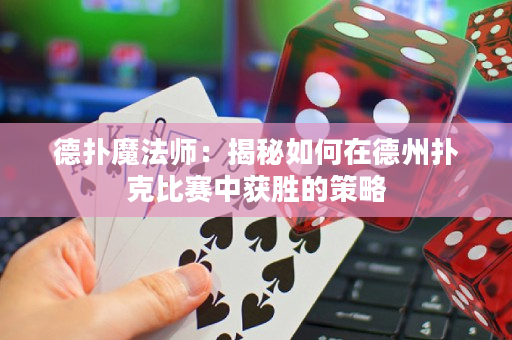 德撲魔法師：揭秘如何在德州撲克比賽中獲勝的策略