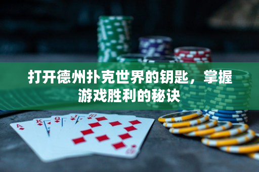 打開德州撲克世界的鑰匙，掌握游戲勝利的秘訣