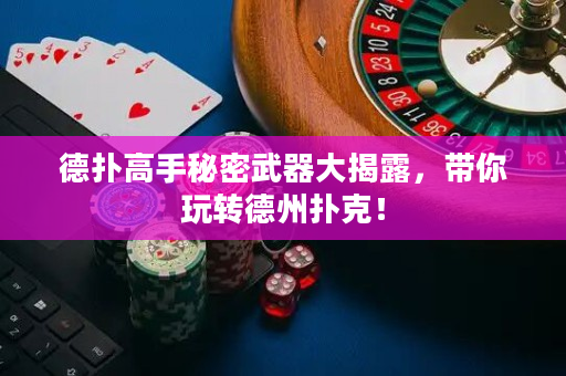 德撲高手秘密武器大揭露，帶你玩轉德州撲克！