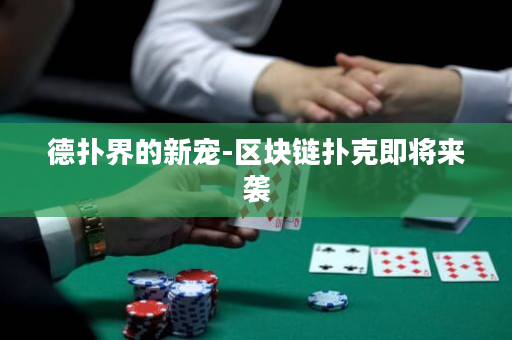 德撲界的新寵-區塊鏈撲克即將來襲