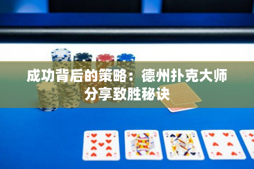 成功背后的策略：德州撲克大師分享致勝秘訣