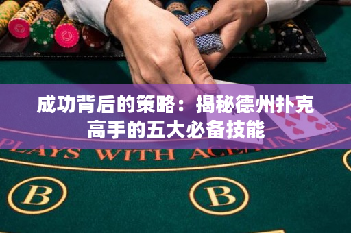成功背后的策略：揭秘德州撲克高手的五大必備技能