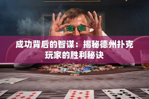 成功背后的智謀：揭秘德州撲克玩家的勝利秘訣