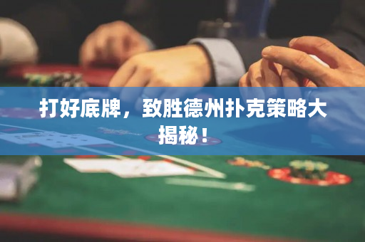 打好底牌，致勝德州撲克策略大揭秘！