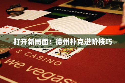 打開新局面：德州撲克進階技巧