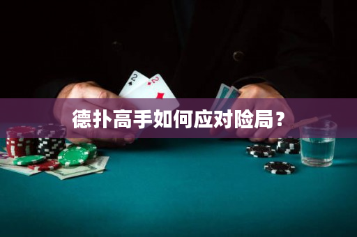德撲高手如何應對險局？