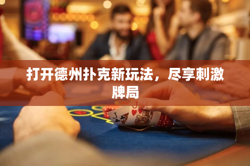 打開德州撲克新玩法，盡享刺激牌局