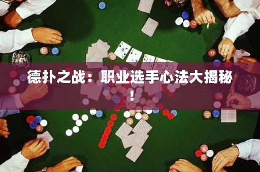 德撲之戰：職業選手心法大揭秘！