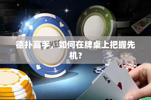 德撲高手，如何在牌桌上把握先機？