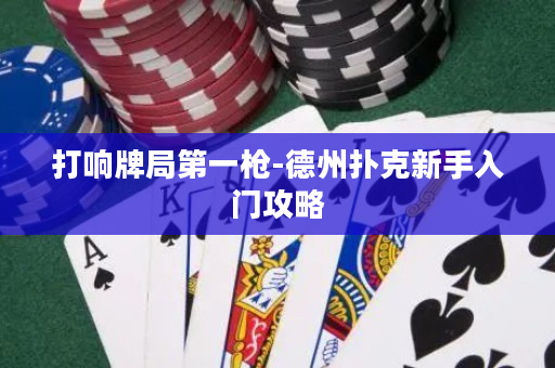 打響牌局第一槍-德州撲克新手入門攻略