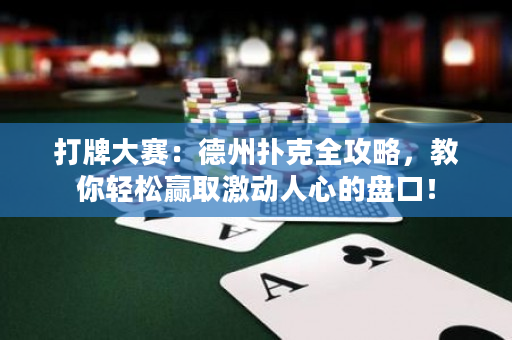 打牌大賽：德州撲克全攻略，教你輕松贏取激動人心的盤口！