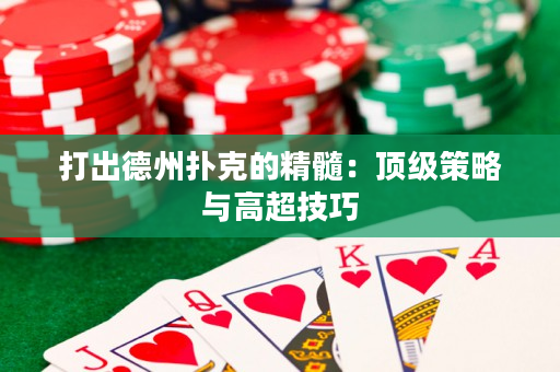 打出德州撲克的精髓：頂級策略與高超技巧