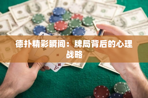 德?lián)渚仕查g：牌局背后的心理戰(zhàn)略