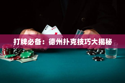打牌必備：德州撲克技巧大揭秘