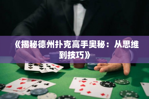 《揭秘德州撲克高手奧秘：從思維到技巧》
