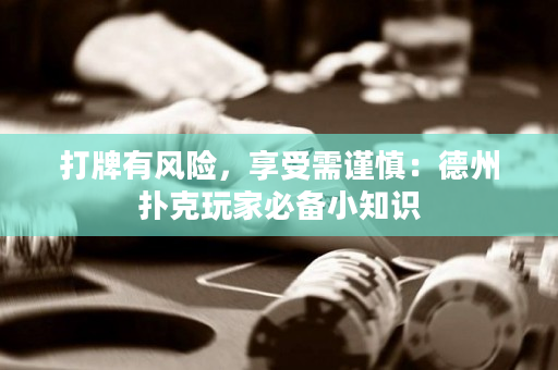 打牌有風險，享受需謹慎：德州撲克玩家必備小知識