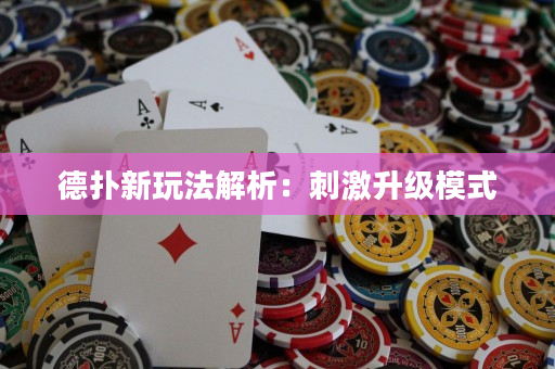 德撲新玩法解析：刺激升級模式