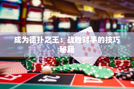 成為德撲之王：戰勝對手的技巧秘籍