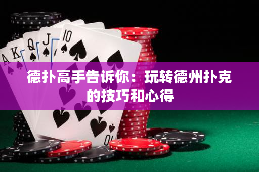 德撲高手告訴你：玩轉德州撲克的技巧和心得