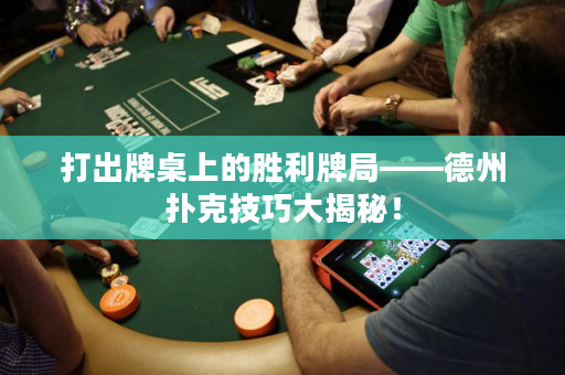 打出牌桌上的勝利牌局——德州撲克技巧大揭秘！