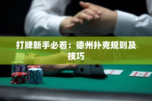 打牌新手必看：德州撲克規則及技巧