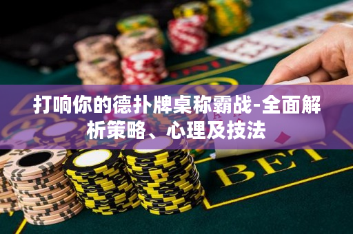 打響你的德?lián)渑谱婪Q霸戰(zhàn)-全面解析策略、心理及技法