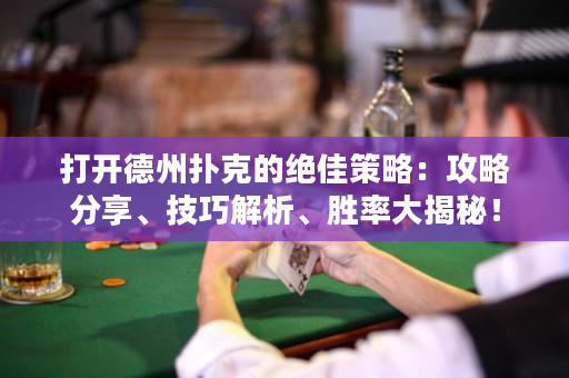 打開德州撲克的絕佳策略：攻略分享、技巧解析、勝率大揭秘！