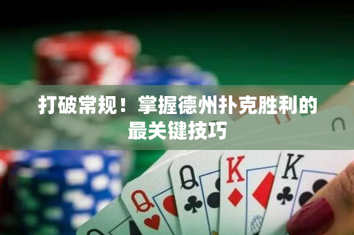 打破常規(guī)！掌握德州撲克勝利的最關(guān)鍵技巧