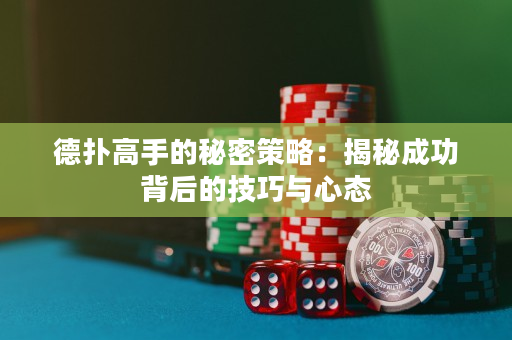 德撲高手的秘密策略：揭秘成功背后的技巧與心態