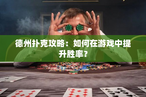 德州撲克攻略：如何在游戲中提升勝率？