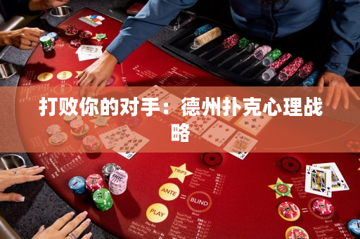 打敗你的對(duì)手：德州撲克心理戰(zhàn)略