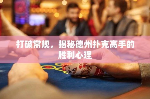 打破常規，揭秘德州撲克高手的勝利心理