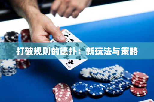 打破規則的德撲：新玩法與策略