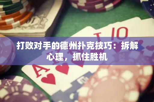 打敗對手的德州撲克技巧：拆解心理，抓住勝機