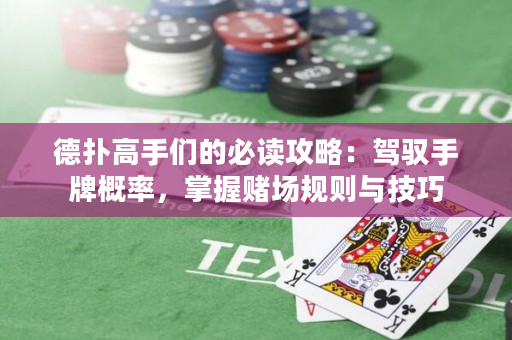 德撲高手們的必讀攻略：駕馭手牌概率，掌握賭場規則與技巧