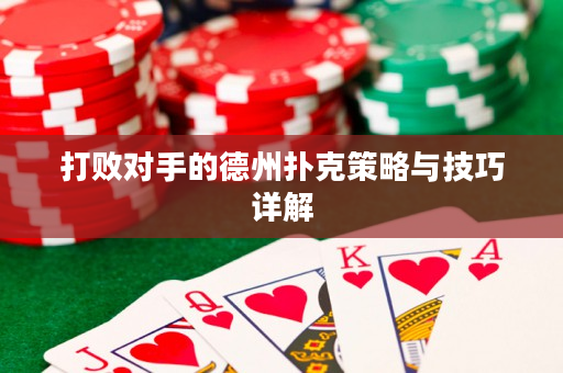 打敗對(duì)手的德州撲克策略與技巧詳解