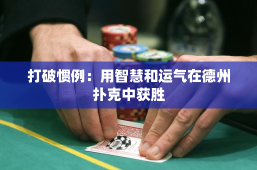 打破慣例：用智慧和運氣在德州撲克中獲勝