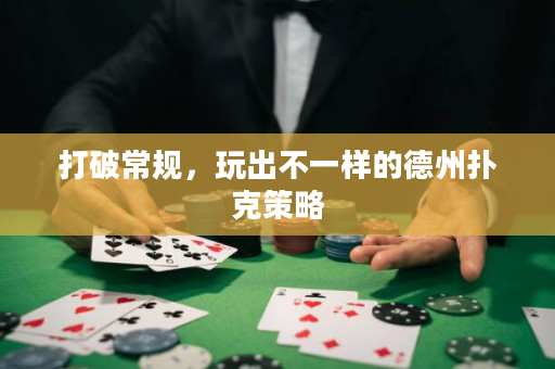 打破常規，玩出不一樣的德州撲克策略