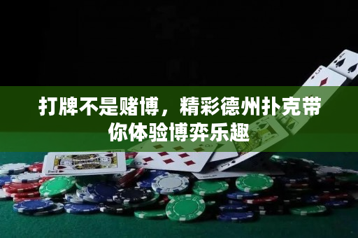 打牌不是賭博，精彩德州撲克帶你體驗博弈樂趣