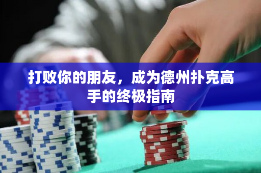 打敗你的朋友，成為德州撲克高手的終極指南