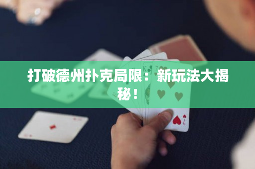 打破德州撲克局限：新玩法大揭秘！