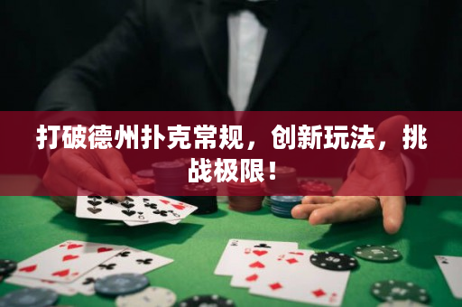 打破德州撲克常規(guī)，創(chuàng)新玩法，挑戰(zhàn)極限！