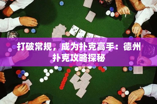 打破常規，成為撲克高手：德州撲克攻略探秘