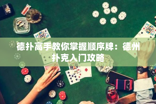 德撲高手教你掌握順序牌：德州撲克入門攻略