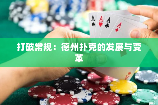 打破常規(guī)：德州撲克的發(fā)展與變革