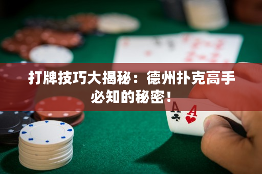 打牌技巧大揭秘：德州撲克高手必知的秘密！