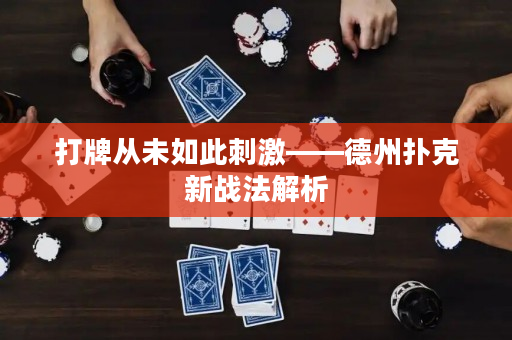 打牌從未如此刺激——德州撲克新戰(zhàn)法解析