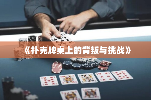 《撲克牌桌上的背叛與挑戰》