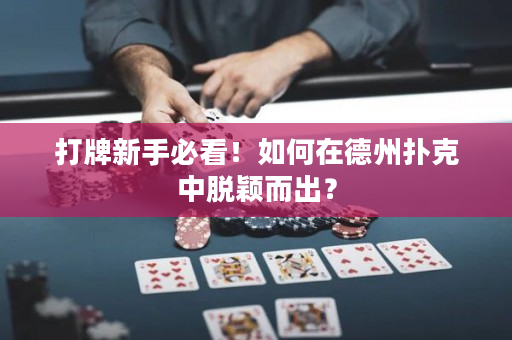 打牌新手必看！如何在德州撲克中脫穎而出？