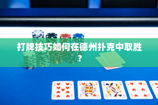 打牌技巧如何在德州撲克中取勝？